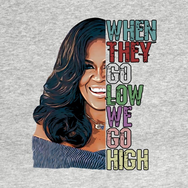 When They Go Low We Go High - Michelle Obama by norules